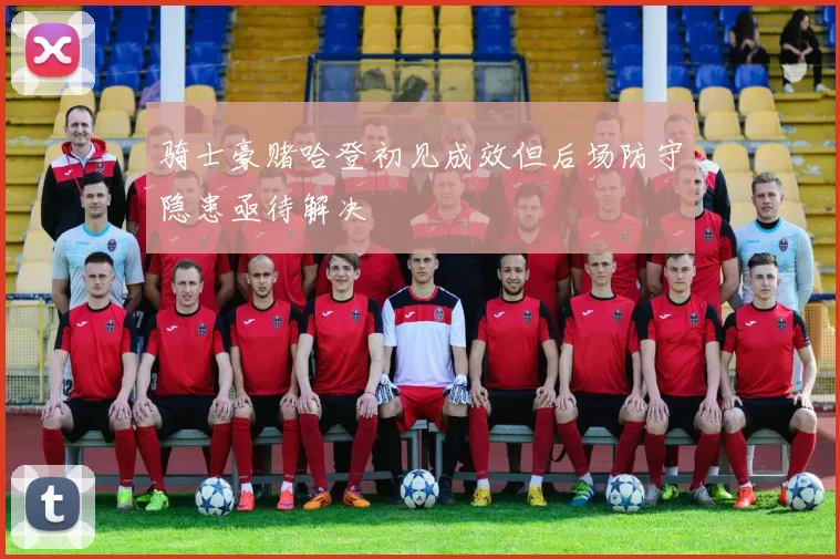 骑士豪赌哈登初见成效但后场防守隐患亟待解决
